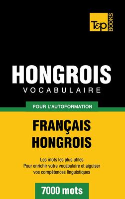 Vocabulaire Français-Hongrois pour l'autoformation - 7000 mots