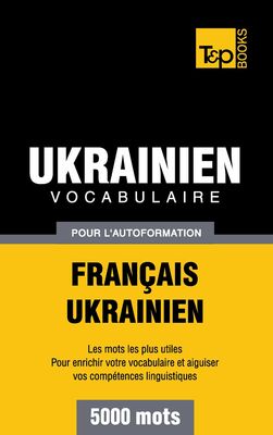Vocabulaire Français-Ukrainien pour l'autoformation - 5000 mots