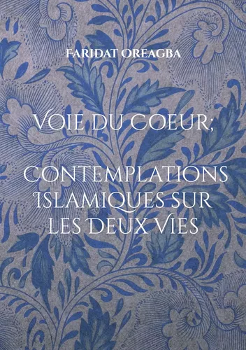 Voie du Coeur ; Contemplations Islamiques sur les Deux Vies