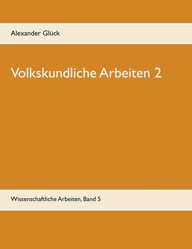 Volkskundliche Arbeiten 2. Jahresfeuer. Vereine. Übergangsriten im Handwerk.