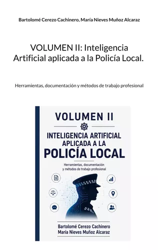 Volumen II: Inteligencia Artificial aplicada a la Policía Local