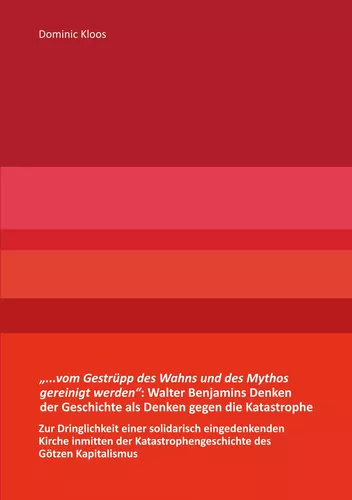 "...vom Gestrüpp des Wahns und des Mythos gereinigt werden": Walter Benjamins Denken der Geschichte als Denken gegen die Katastrophe
