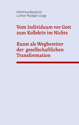 Vom Individuum vor Gott zum Kollektiv im Nichts - Kunst als Wegbereiter der  gesellschaftlichen Transformation