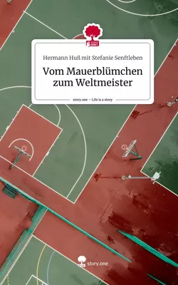 Vom Mauerblümchen zum Weltmeister. Life is a Story - story.one