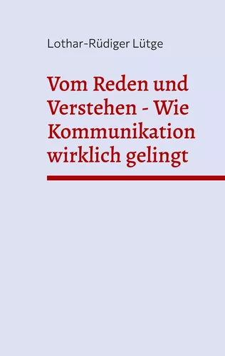 Vom Reden und Verstehen - Wie Kommunikation wirklich gelingt