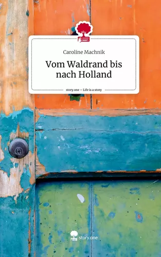 Vom Waldrand bis nach Holland. Life is a Story - story.one