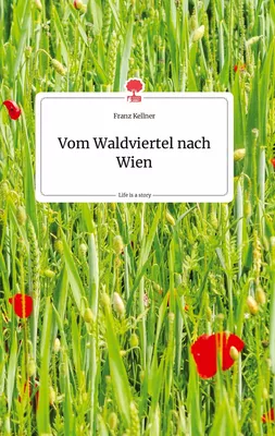 Vom Waldviertel nach Wien. Life is a Story - story.one