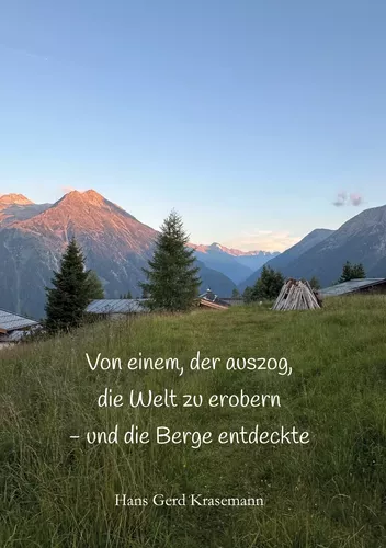 Von einem, der auszog, die Welt zu erobern - und die Berge entdeckte