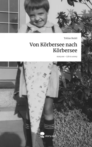 Von Körbersee nach Körbersee. Life is a Story - story.one