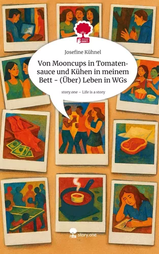 Von Mooncups in Tomatensauce und Kühen in meinem Bett - (Über) Leben in WGs. Life is a Story - story.one