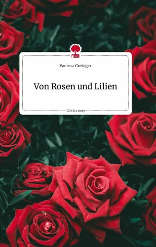 Von Rosen und Lilien. Life is a Story - story.one