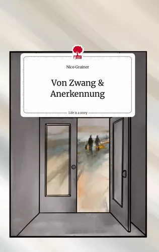 Von Zwang und Anerkennung. Life is a Story - story.one