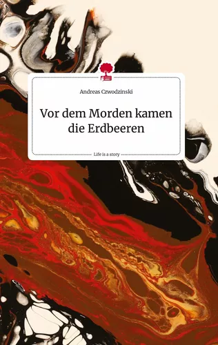 Vor dem Morden kamen die Erdbeeren. Life is a Story - story.one