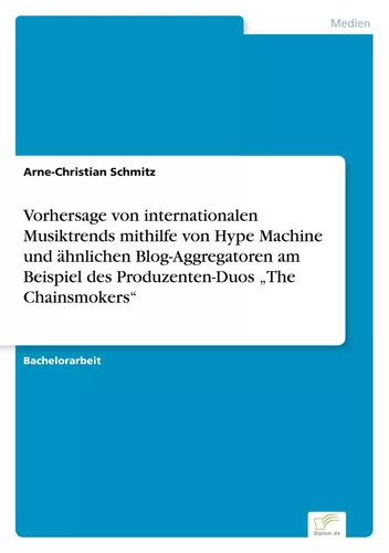 Vorhersage von internationalen Musiktrends mithilfe von Hype Machine und ähnlichen Blog-Aggregatoren am Beispiel des Produzenten-Duos „The Chainsmokers“
