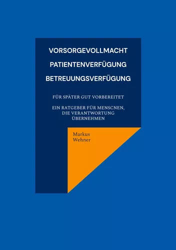 Vorsorgevollmacht, Patientenverfügung, Betreuungsverfügung