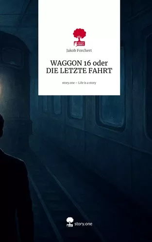 WAGGON 16  oder DIE  LETZTE FAHRT. Life is a Story - story.one