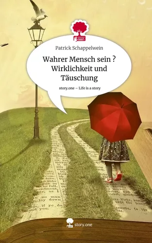 Wahrer Mensch sein ?  Wirklichkeit und Täuschung. Life is a Story - story.one