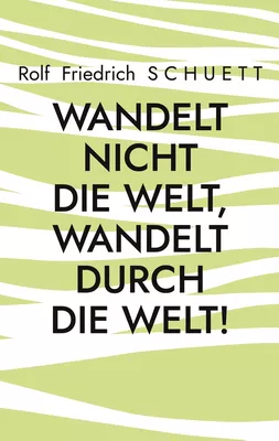 Wandelt nicht die Welt, wandelt durch die Welt!