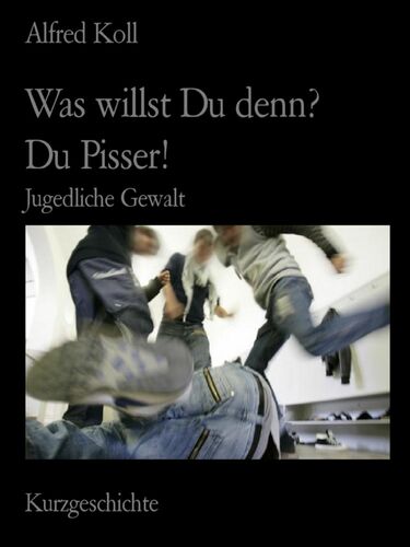 Was willst Du denn?, Du Pisser!