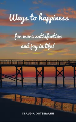 Ways to happiness for more satisfaction and joy in life!