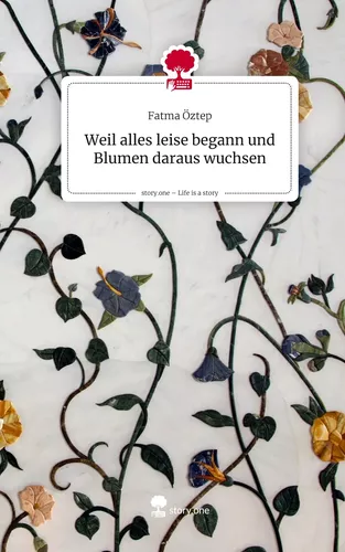 Weil alles leise begann  und Blumen daraus wuchsen. Life is a Story - story.one