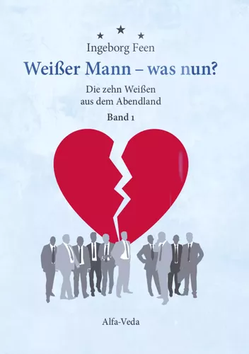 Weißer Mann - was nun?  Die zehn Weißen aus dem Abendland Band 1