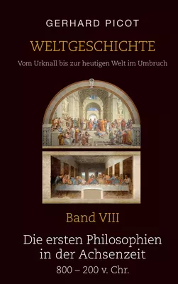 Weltgeschichte - Vom Urknall bis zur heutigen Welt im Umbruch - Band VIII - Die ersten Philosophien in der Achsenzeit (800 – 200 v. Chr.)