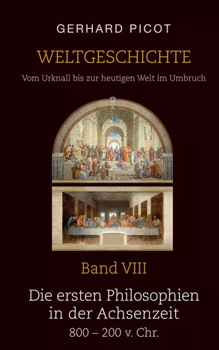 Weltgeschichte - Vom Urknall bis zur heutigen Welt im Umbruch - Band VIII - Die ersten Philosophien in der Achsenzeit (800 – 200 v. Chr.)