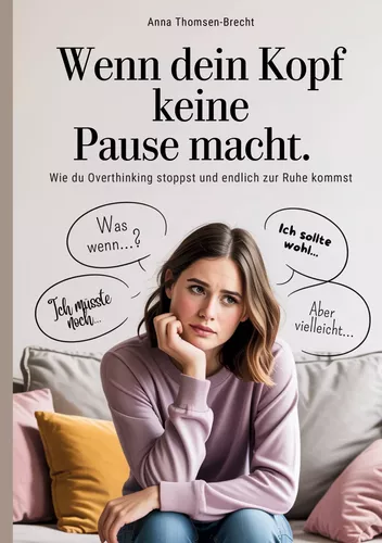 Wenn dein Kopf keine Pause macht - Wie du Overthinking stoppst und endlich zur Ruhe kommst