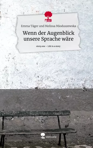 Wenn der Augenblick unsere Sprache wäre. Life is a Story - story.one