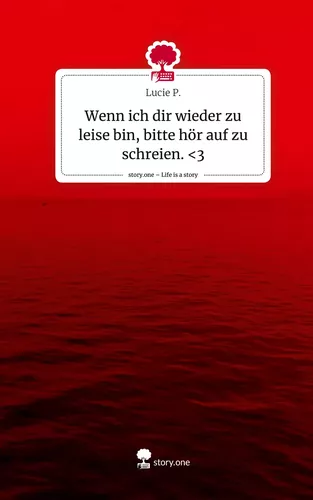 Wenn ich dir wieder zu leise bin, bitte hör auf zu schreien. <3. Life is a Story - story.one