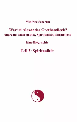 Wer ist Alexander Grothendieck? Anarchie, Mathematik, Spiritualität, Einsamkeit  Eine Biographie  Teil 3: Spiritualität