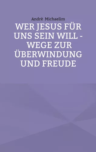 Wer Jesus für uns sein will - Wege zur Überwindung und Freude