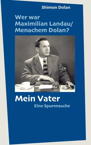 Wer war Maximilian Landau /Menachem Dolan? Mein Vater