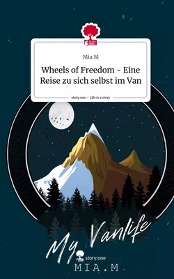 Wheels of Freedom - Eine Reise zu sich selbst im Van. Life is a Story - story.one