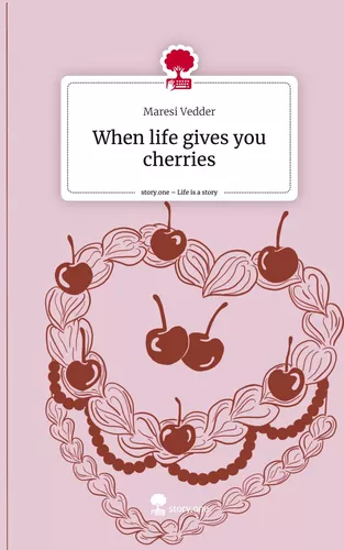 When life gives you cherries. Life is a Story - story.one