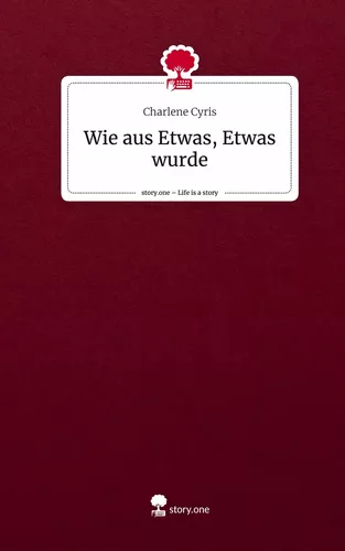 Wie aus Etwas, Etwas wurde. Life is a Story - story.one