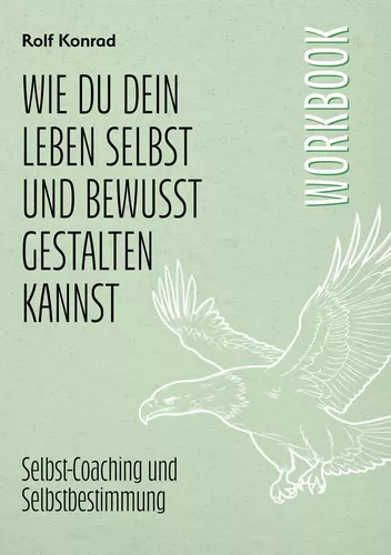 Wie du dein Leben selbst und bewusst gestalten kannst (Workbook)
