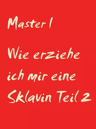 Wie erziehe ich mir eine Sklavin Teil 2