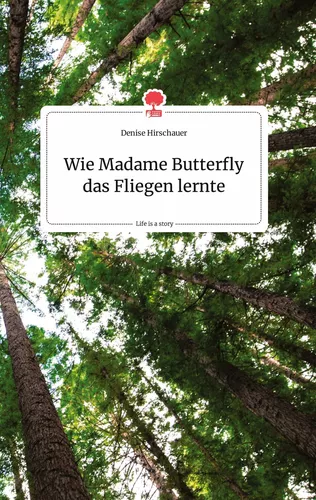 Wie Madame Butterfly das Fliegen lernte. Life is a Story - story.one