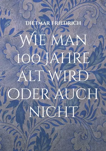 Wie man 100 Jahre alt wird oder auch nicht