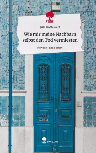 Wie mir meine Nachbarn selbst den Tod vermiesten. Life is a Story - story.one