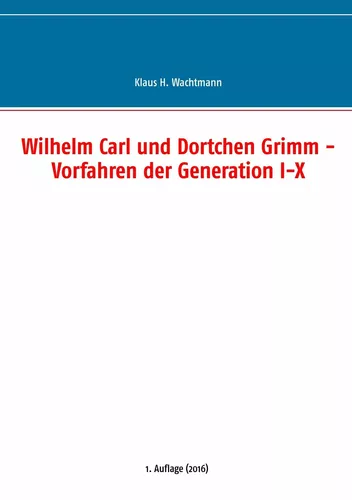 Wilhelm Carl und Dortchen Grimm - Vorfahren der Generation I-X