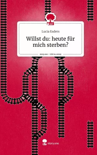 Willst du: heute für mich sterben?. Life is a Story - story.one