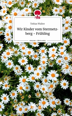 Wir Kinder vom Stermetzberg - Frühling. Life is a Story - story.one