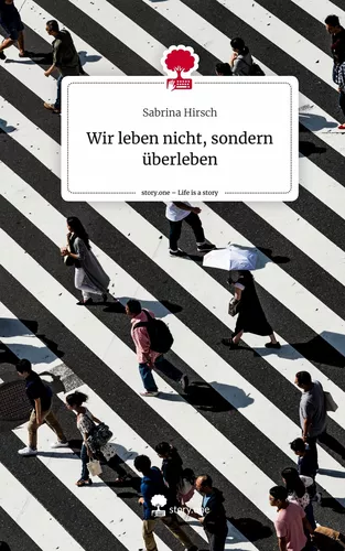 Wir leben nicht,             sondern überleben. Life is a Story - story.one