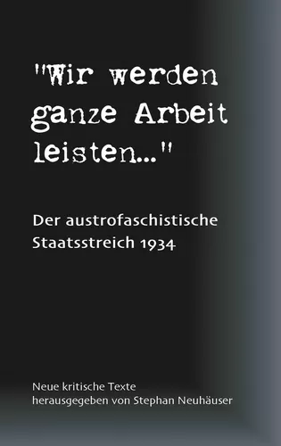 Wir werden ganze Arbeit leisten... - Der austrofaschistische Staatsstreich 1934