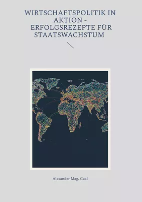 Wirtschaftspolitik in Aktion - Erfolgsrezepte für Staatswachstum