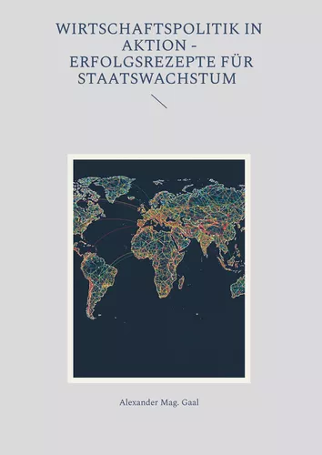 Wirtschaftspolitik in Aktion - Erfolgsrezepte für Staatswachstum