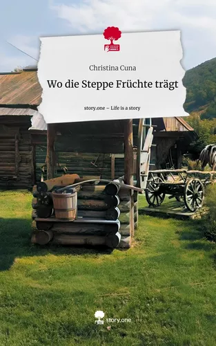 Wo die Steppe                     Früchte trägt. Life is a Story - story.one